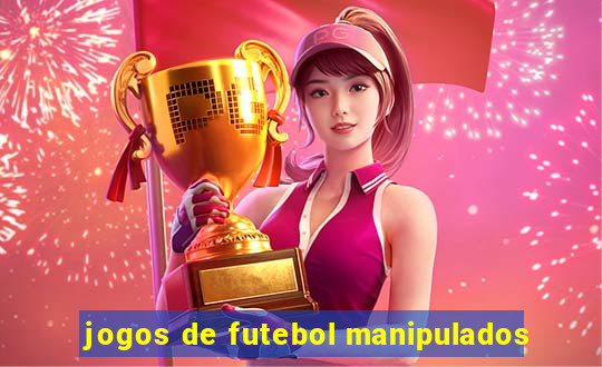 jogos de futebol manipulados